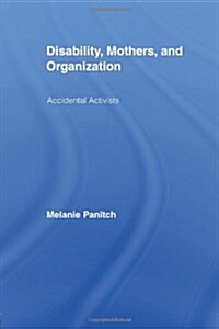 Disability, Mothers, and Organization : Accidental Activists (Paperback)