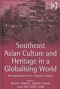 Southeast Asian Culture and Heritage in a Globalising World : Diverging Identities in a Dynamic Region (Hardcover)