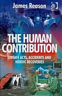 The Human Contribution : Unsafe Acts, Accidents and Heroic Recoveries (Hardcover)