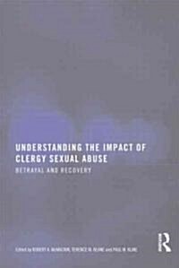 Understanding the Impact of Clergy Sexual Abuse: Betrayal and Recovery (Paperback)