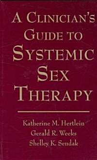 A Clinicians Guide to Systemic Sex Therapy (Paperback)