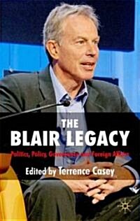 The Blair Legacy : Politics, Policy, Governance, and Foreign Affairs (Hardcover)