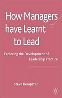 How Managers Have Learnt to Lead : Exploring the Development of Leadership Practice (Hardcover)