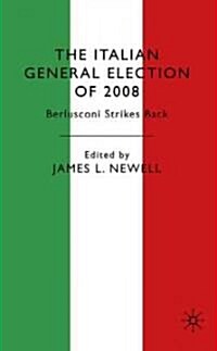 The Italian General Election of 2008 : Berlusconi Strikes Back (Hardcover)