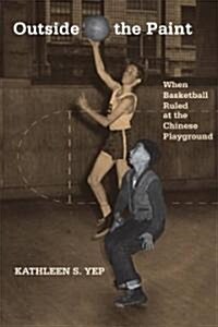 Outside the Paint: When Basketball Ruled at the Chinese Playground (Hardcover)
