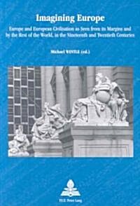 Imagining Europe: Europe and European Civilisation as Seen from Its Margins and by the Rest of the World, in the Nineteenth and Twentiet (Paperback)