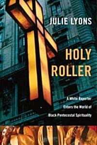 Holy Roller: Finding Redemption and the Holy Ghost in a Forgotten Texas Church (Hardcover)