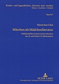 Maerchen ALS Maedchenliteratur: Maedchenbilder in Literarischen Maerchen Des 18. Und Fruehen 19. Jahrhunderts (Paperback)