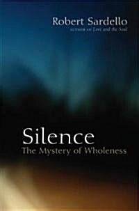 Silence: The Mystery of Wholeness (Paperback)