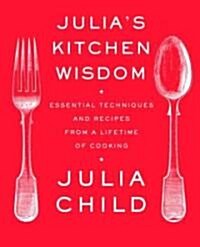 Julias Kitchen Wisdom: Essential Techniques and Recipes from a Lifetime of Cooking: A Cookbook (Paperback)