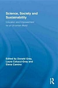 Science, Society and Sustainability : Education and Empowerment for an Uncertain World (Hardcover)
