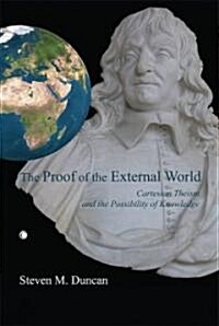 The Proof of the External World : Cartesian Theism and the Possibility of Knowledge (Paperback)