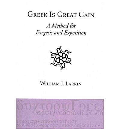 Greek Is Great Gain: A Method for Exegesis and Exposition (Paperback)
