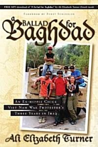 Ballad for Baghdad: An Ex-Hippie Chick Viet Nam War Protesters Three Years in Iraq (Paperback)