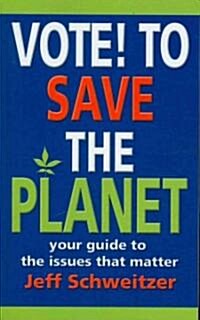 Vote! to Save the Planet: Your Guide to the Issues That Matter (Paperback)