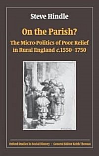 On the Parish? : The Micro-politics of Poor Relief in Rural England 1550-1750 (Paperback)