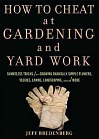 How to Cheat at Gardening and Yard Work: Shameless Tricks for Growing Radically Simple Flowers, Veggies, Lawns, Landscaping, and More                  (Paperback)