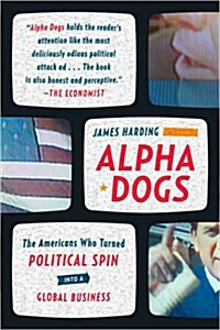 Alpha Dogs: The Americans Who Turned Political Spin Into a Global Business (Paperback)