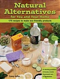 Natural Alternatives for You and Your Home: 175 Recipes to Make Eco-Friendly Products (Paperback)