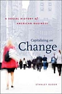 Capitalizing on Change: A Social History of American Business (Hardcover)