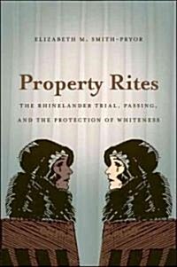 Property Rites: The Rhinelander Trial, Passing, and the Protection of Whiteness (Paperback)