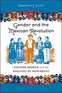 Gender and the Mexican Revolution: Yucat? Women and the Realities of Patriarchy (Paperback)