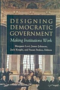 Designing Democratic Government: Making Institutions Work (Hardcover)