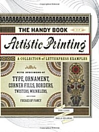 The Handy Book of Artistic Printing: A Collection of Letterpress Examples with Specimens of Type, Ornament, Corner Fills, Borders, Twisters, Wrinkles, (Paperback)