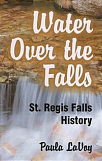 Water Over the Falls: St. Regis Falls History (Paperback)
