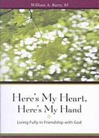 Heres My Heart, Heres My Hand: Living Fully in Friendship with God (Paperback)