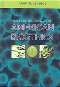 The Logic and Legitimacy of American Bioethics (Hardcover)