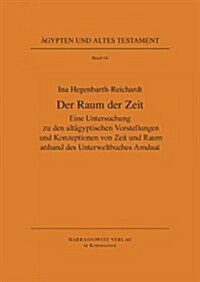 Der Raum Der Zeit: Eine Untersuchung Zu Den Altagyptischen Vorstellungen Und Konzeptionen Von Zeit Und Raum Anhand Des Unterweltbuches Am (Paperback)