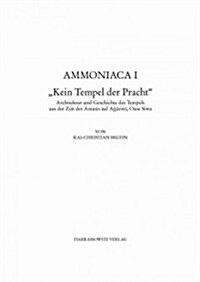 Ammoniaca I. Kein Tempel Der Pracht: Architektur Und Geschichte Des Tempels Aus Der Zeit Des Amasis Auf Agurmi, Oase Siwa (Hardcover)