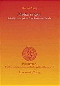 Phidias in ROM: Beitrage Zum Spatantiken Kunstverstandnis (Paperback)
