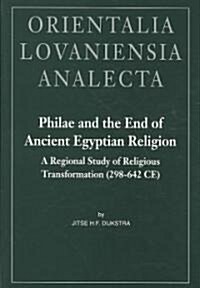 Philae and the End of Ancient Egyptian Religion: A Regional Study of Religious Transformation (298-642 CE) (Hardcover)