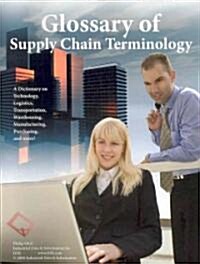 Glossary of Supply Chain Terminology: A Dictionary on Technology, Logistics, Transportation, Warehousing, Manufacturing, Purchasing, and More! (Paperback)