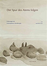 Der Spur Des Atems Folgen: Erfahrungen Mit Kontemplativer Atemtherapie (Paperback)