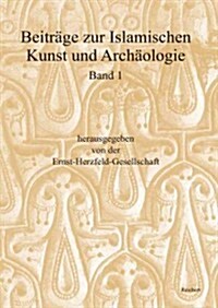 Beitrage Zur Islamischen Kunst Und Archaologie: Jahrbuch Der Ernst-Herzfeld-Gesellschaft E.V. Band 1: Bericht Uber Die Tagungen in Bamberg Vom 1. Bis (Paperback)