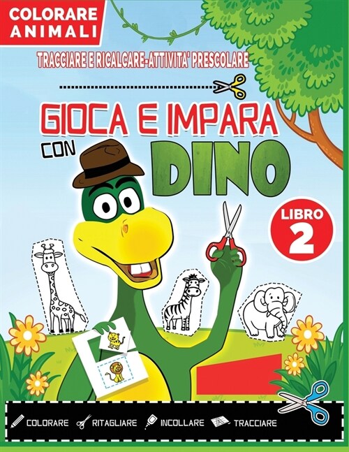 TRACCIARE e RICALCARE-ATTIVITA PRESCOLARE-GIOCA E IMPARA CON DINO (Libro 2): COLORARE ANIMALI DA RITAGLIARE E INCOLLARE-Libro di Attivit?Giochi-Preg (Paperback)