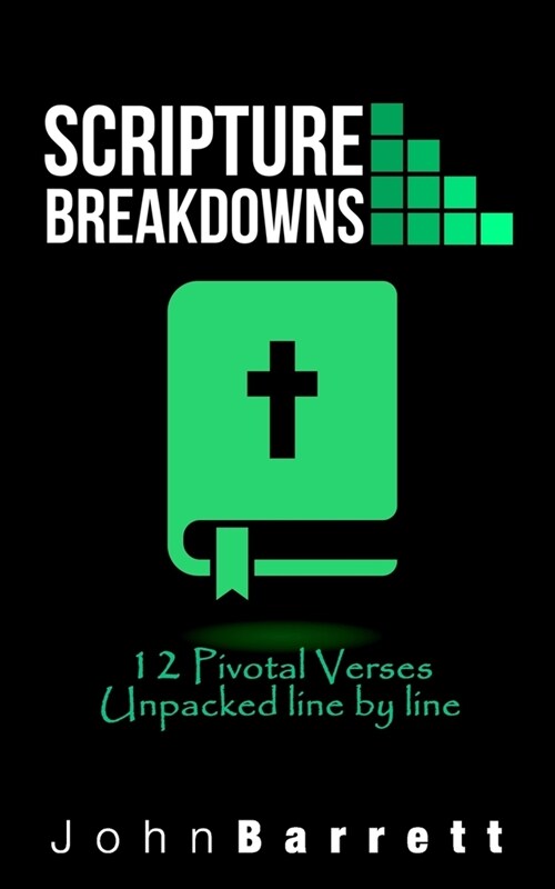 Scripture Breakdowns: 12 Pivotal Verses Unpacked Line By Line (Paperback)