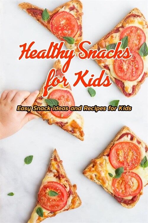 Healthy Snacks for Kids: Easy Snack Ideas and Recipes for Kids: Healthy Snacks Your Kids Will Love Book (Paperback)