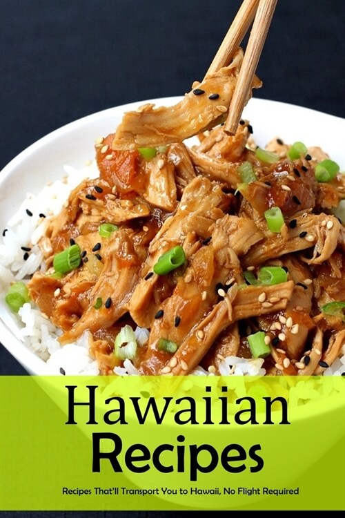 Hawaiian Recipes: Recipes Thatll Transport You to Hawaii, No Flight Required: The Best Hawaiian Recipes Thatll Take You There (Paperback)