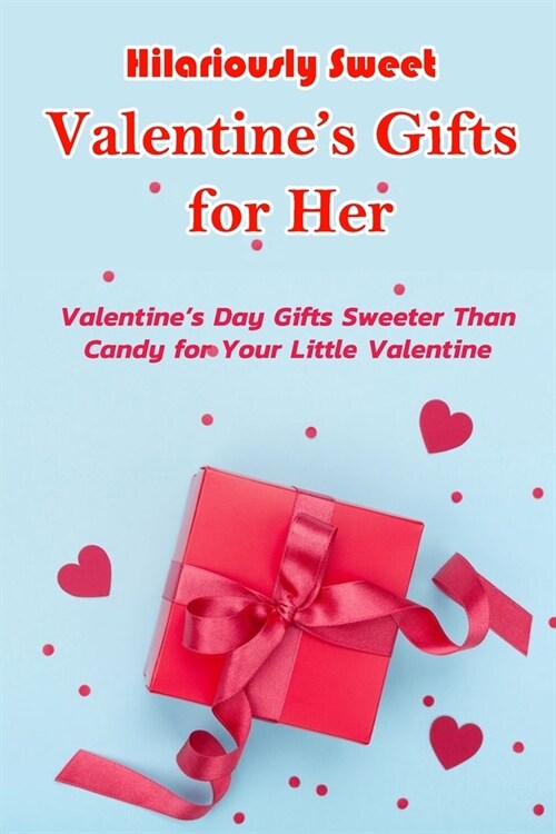 Hilariously Sweet Valentines Gifts for Her: Valentines Day Gifts Sweeter Than Candy for Your Little Valentine: Handmade Valentine Gifts for Your Gir (Paperback)