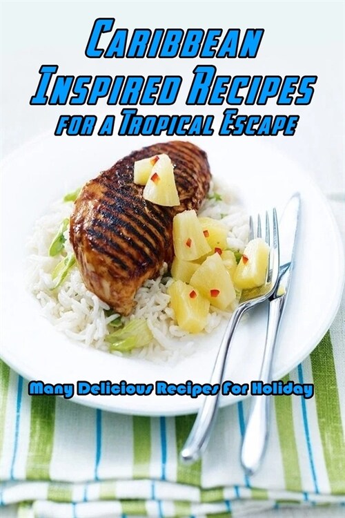 Caribbean-Inspired Recipes for a Tropical Escape: Many Delicious Recipes For Holiday: Caribbean-Inspired Recipes Book (Paperback)