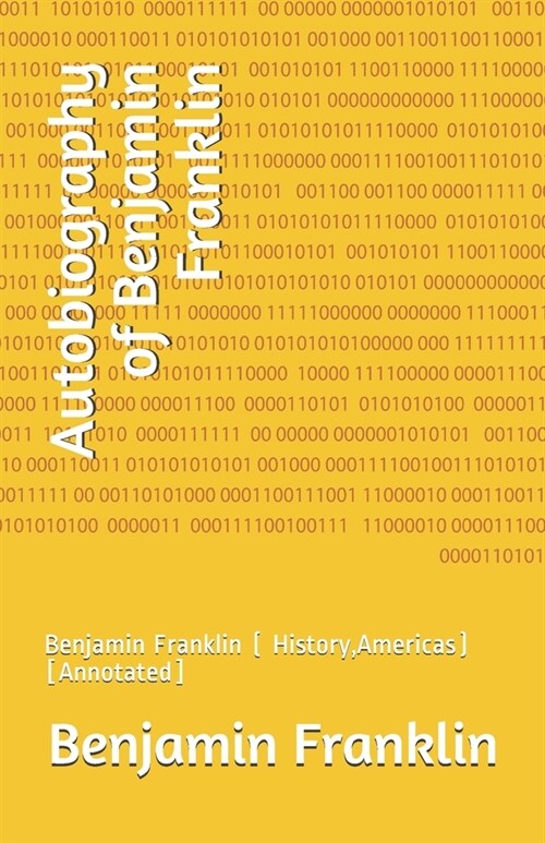 Autobiography of Benjamin Franklin: Benjamin Franklin ( History, Americas) [Annotated] (Paperback)