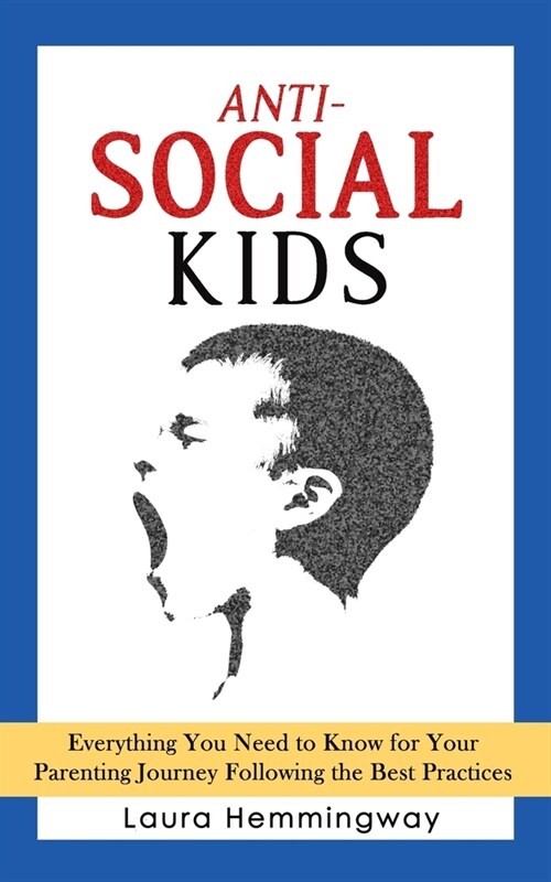 Anti-Social Kid: Everything You Need to Know for Your Parenting Journey Following the Best Practices (Paperback)