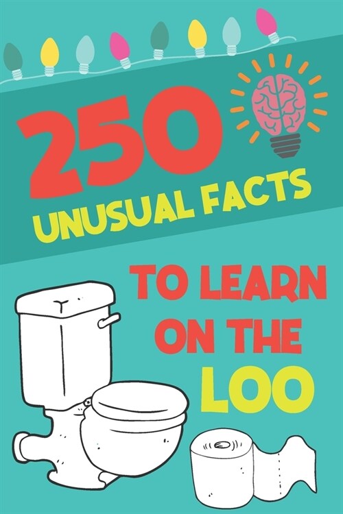 250 Unusual Facts To Learn On The Loo: Funny, Unusual Facts You Never Thought Were True Funny Bathroom Gag Gift Perfect Gift For New Home Owners A5 Pa (Paperback)