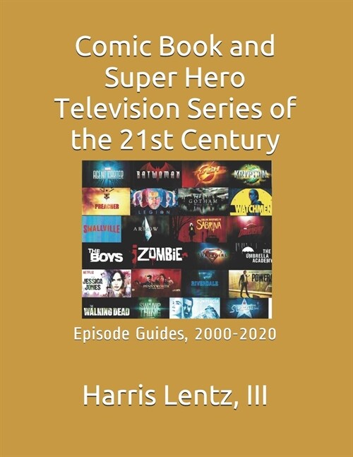 Comic Book and Super-Hero Television Series of the 21st Century: Episode Guides, 2000-2020 (Paperback)