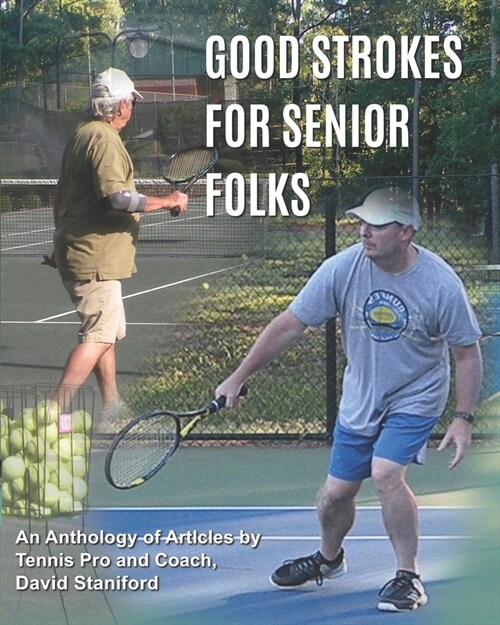 Good Strokes For Senior Folks: An Anthology of Articles by Tennis Pro and Coach David Staniford (Paperback)