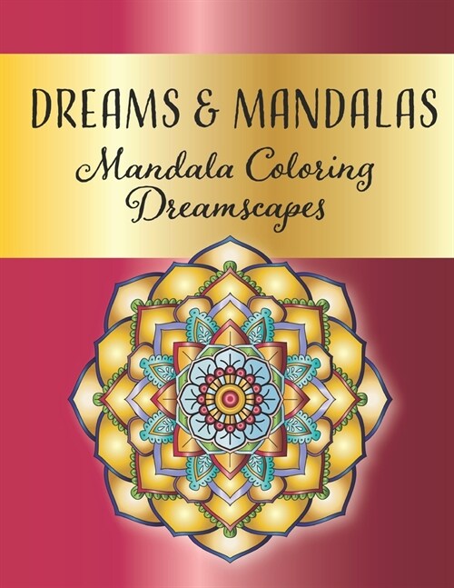 Dreams and Mandalas - Mandala Coloring Dreamscapes: Stress Relieving Mandala And Floral Garden Designs for Adults Meditative Relaxation And Mindfulnes (Paperback)
